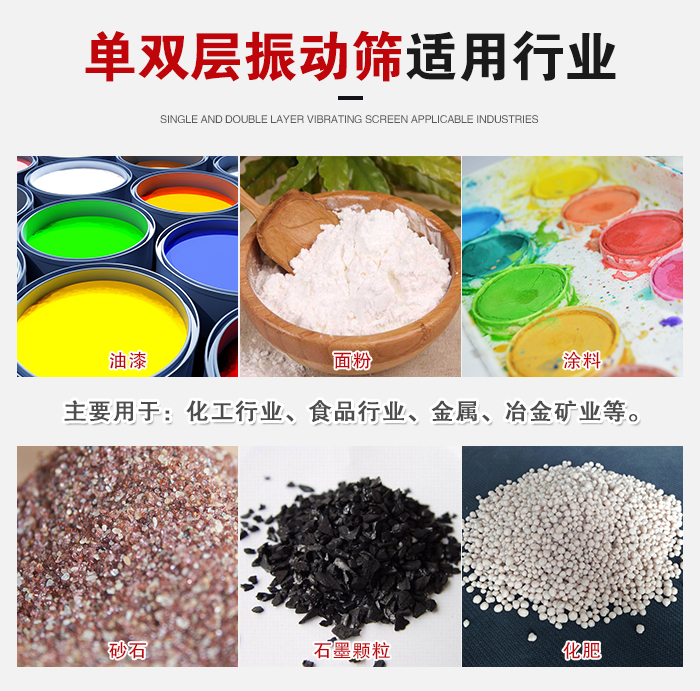 單雙層振動篩適用行業(yè)：主要用于：化工行業(yè)，食品行業(yè)，金屬，冶金礦業(yè)等。